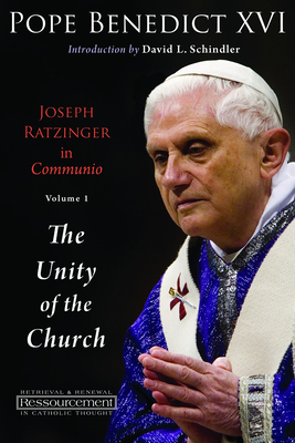 Joseph Ratzinger in Communio: Vol. 1, the Unity of the Church - Benedict XVI, Pope, and Schindler, David L (Editor)