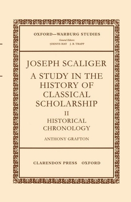 Joseph Scaliger: A Study in the History of Classical Scholarship Volume II: Historical Chronology - Grafton, Anthony