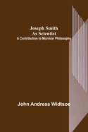 Joseph Smith as Scientist: A Contribution to Mormon Philosophy