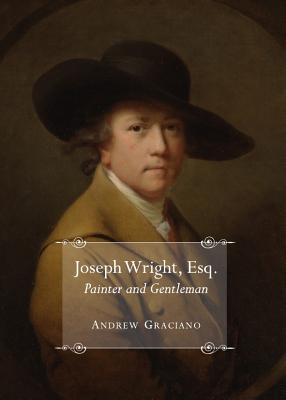 Joseph Wright, Esq. Painter and Gentleman - Graciano, Andrew