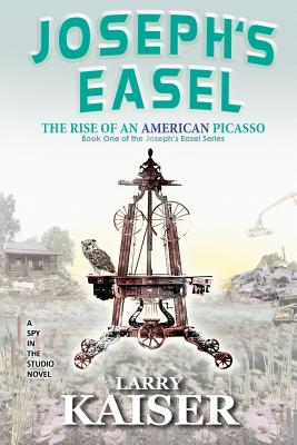 Joseph's Easel: The Rise of an American Picasso - Kaiser, Larry, MD