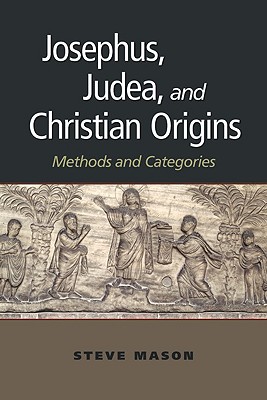 Josephus, Judea, and Christian Origins: Methods and Categories - Mason, Steve, and Helfield, Michael W