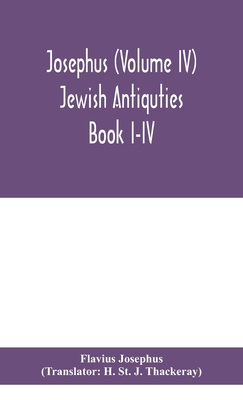 Josephus (Volume IV) Jewish Antiquties Book I-IV - Josephus, Flavius, and St J Thackeray, H (Translated by)