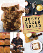 Josey Baker Bread: Get Baking - Make Great Bread - Be Happy!