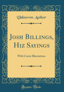 Josh Billings, Hiz Sayings: With Comic Illustrations (Classic Reprint)