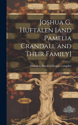 Joshua G. Huftalen [and Pamelia Crandall and Their Family] - Huftalen, Sarah Gillespie 1865-1955 (Creator)