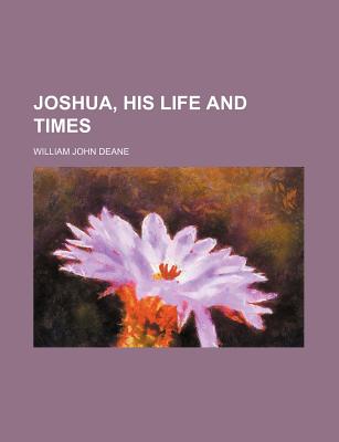 Joshua, His Life and Times - Deane, William John