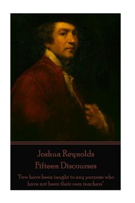 Joshua Reynolds - Fifteen Discourses: "Few have been taught to any purpose who have not been their own teachers" - Reynolds, Joshua, Dr.