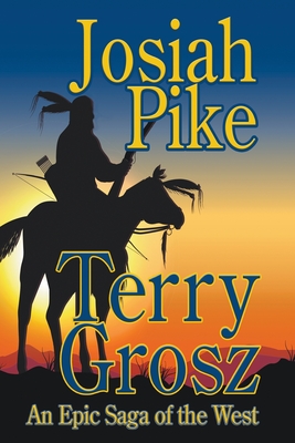 Josiah Pike: An Epic Saga of the West - Grosz, Terry
