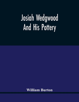 Josiah Wedgwood And His Pottery - Burton, William