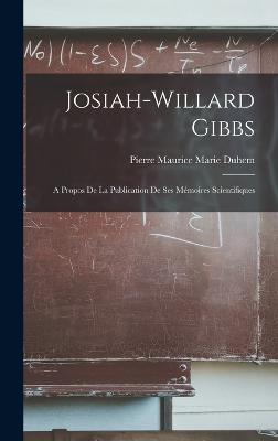 Josiah-Willard Gibbs: A Propos de la Publication de ses Mmoires Scientifiques - Duhem, Pierre Maurice Marie