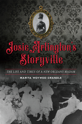 Josie Arlington's Storyville: The Life and Times of a New Orleans Madam - Crandle, Marita Woywod