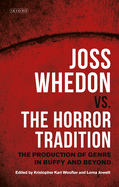 Joss Whedon vs. the Horror Tradition: The Production of Genre in Buffy and Beyond