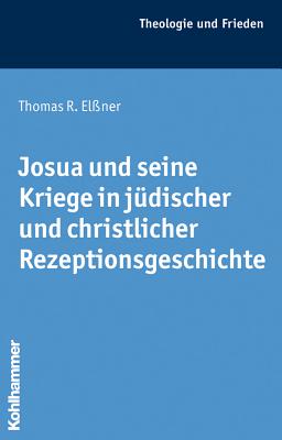 Josua Und Seine Kriege in Judischer Und Christlicher Rezeptionsgeschichte - Elssner, Thomas R