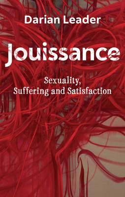 Jouissance: Sexuality, Suffering and Satisfaction - Leader, Darian