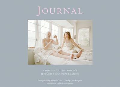 Journal: A Mother and Daughter's Recovery from Breast Cancer - Clark, Annabel (Photographer), and Redgrave, Lynn (Text by), and Lerner, Barron, Dr.