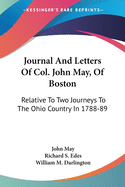 Journal And Letters Of Col. John May, Of Boston: Relative To Two Journeys To The Ohio Country In 1788-89