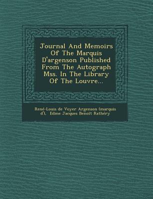 Journal and Memoirs of the Marquis D'Argenson Published from the Autograph Mss. in the Library of the Louvre... - Rene-Louis De Voyer Argenson (Marquis D (Creator), and Edme Jacques Benoit Rathery (Creator)