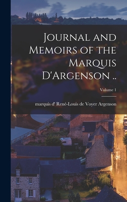 Journal and Memoirs of the Marquis D'Argenson ..; Volume 1 - Argenson, Ren-Louis de Voyer Marquis (Creator)