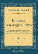 Journal Asiatique, 1876, Vol. 7: Ou Recueil de Memoires D'Extraits Et de Notices Relatifs A L'Histoire, a la Philosophie, Aux Langues Et a la Litterature Des Peuples Orientaux (Classic Reprint)