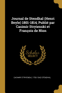 Journal de Stendhal (Henri Beyle) 1801-1814; Publi par Casimir Stryienski et Franois de Nion