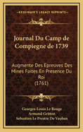 Journal Du Camp de Compiegne de 1739: Augmente Des Epreuves Des Mines Faites En Presence Du Roi (1761)