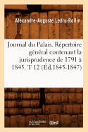 Journal Du Palais. Rpertoire Gnral Contenant La Jurisprudence de 1791  1845. T 12 (d.1845-1847)