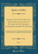 Journal d'Un Voyage Fait Aux Indes Orientales, Par Une Escadre de Six Vaisseaux Commandez Par Mr. Du Quesne, Vol. 1: Depuis Le 24 Fvrier 1690, Jusqu'au 20 Aot 1691, Par Ordre de la Compagnie Des Indes Orientales (Classic Reprint)