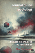 Journal d'une r?volution: Projets visionnaires ou Fanatisme?