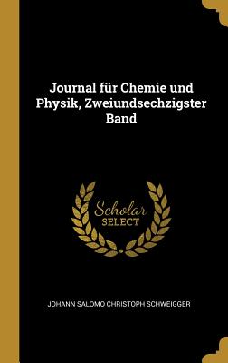 Journal F?r Chemie Und Physik, Zweiundsechzigster Band - Johann Salomo Christoph Schweigger (Creator)