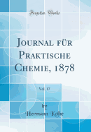 Journal F?r Praktische Chemie, 1878, Vol. 17 (Classic Reprint)