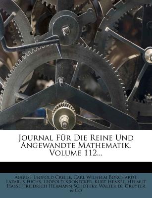 Journal Fur Die Reine Und Angewandte Mathematik, Volume 112... - Crelle, August Leopold, and Schottky, Friedrich Hermann (Creator)