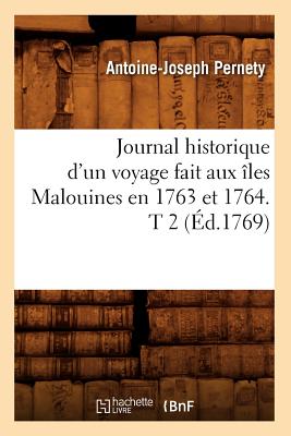 Journal Historique d'Un Voyage Fait Aux ?les Malouines En 1763 Et 1764. T 2 (?d.1769) - Pernety, Antoine-Joseph