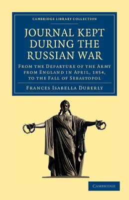 Journal Kept during the Russian War: From the Departure of the Army from England in April, 1854, to the Fall of Sebastopol - Duberly, Frances Isabella