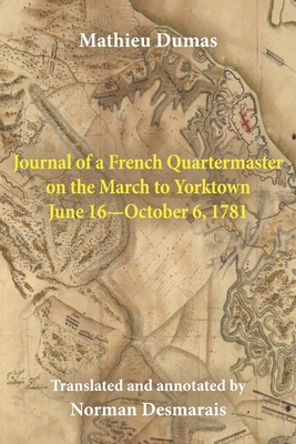 Journal of a French Quartermaster on the March to Yorktown June 16-October 6, 1781 - Dumas, Mathieu, and Desmarais, Norman (Editor)