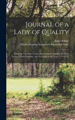 Journal of a Lady of Quality: Being the Narrative of a Journey From Scotland to the West Indies, North Carolina, and Portugal, in the Years 1774-1776 - Schaw, Janet, and Fund, Frederick John Kingsbury Memorial