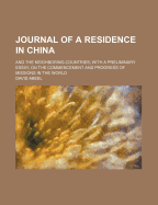 Journal of a Residence in China: And the Neighboring Countries; With a Preliminary Essay, on the Commencement and Progress of Missions in the World