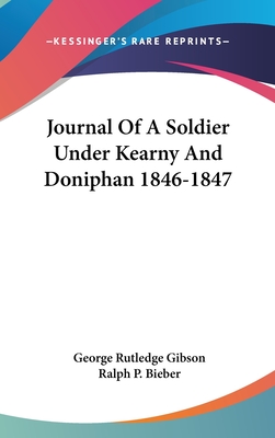 Journal Of A Soldier Under Kearny And Doniphan 1846-1847 - Gibson, George Rutledge, and Bieber, Ralph P (Editor)