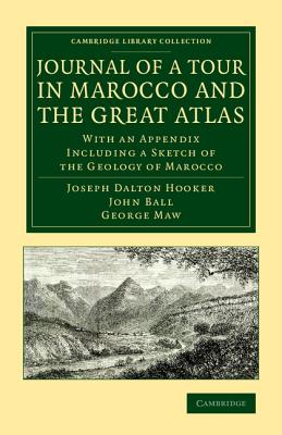 Journal of a Tour in Marocco and the Great Atlas: With an Appendix Including a Sketch of the Geology of Marocco - Hooker, Joseph Dalton, and Ball, John, and Maw, George (Assisted by)