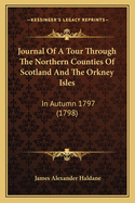 Journal Of A Tour Through The Northern Counties Of Scotland And The Orkney Isles: In Autumn 1797 (1798)