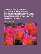 Journal of a Trip to California: Across the Continent from Weston, Mo., to Weber Creek, Cal. in the Summer of 1850 (Classic Reprint)