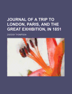 Journal of a Trip to London, Paris, and the Great Exhibition, in 1851