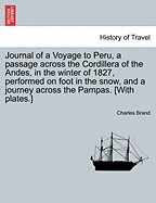 Journal of a Voyage to Peru: A Passage Across the Cordillera of the Andes in the Winter of 1827, Performed on Foot in the Snow, and a Journey Across the Pampas