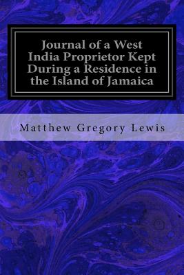 Journal of a West India Proprietor Kept During a Residence in the Island of Jamaica - Lewis, Matthew Gregory