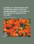 Journal of Adventures with the British Army, from the Commencement of the War to the Taking of Sebastopol, Volume 1