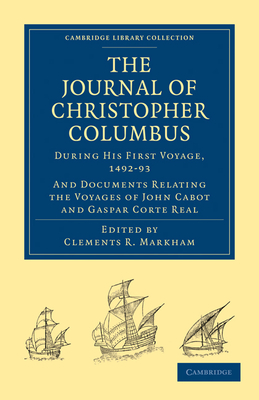 Journal of Christopher Columbus (During his First Voyage, 1492-93): And Documents Relating the Voyages of John Cabot and Gaspar Corte Real - Columbus, Christopher, and Markham, Clements R. (Edited and translated by)