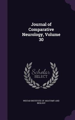 Journal of Comparative Neurology, Volume 30 - Wistar Institute of Anatomy and Biology (Creator)