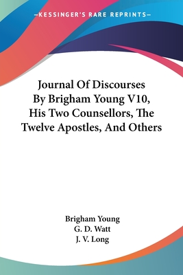 Journal of Discourses by Brigham Young V10, His Two Counsellors, the Twelve Apostles, and Others - Young, Brigham, and Watt, G D (Editor), and Long, J V (Editor)