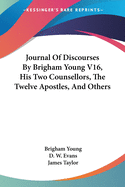 Journal of Discourses by Brigham Young V16, His Two Counsellors, the Twelve Apostles, and Others