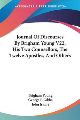 Journal of Discourses by Brigham Young V22, His Two Counsellors, the Twelve Apostles, and Others - Young, Brigham, and Gibbs, George F (Editor), and Irvine, John (Editor)